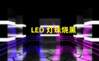 LED 灯珠烧黑